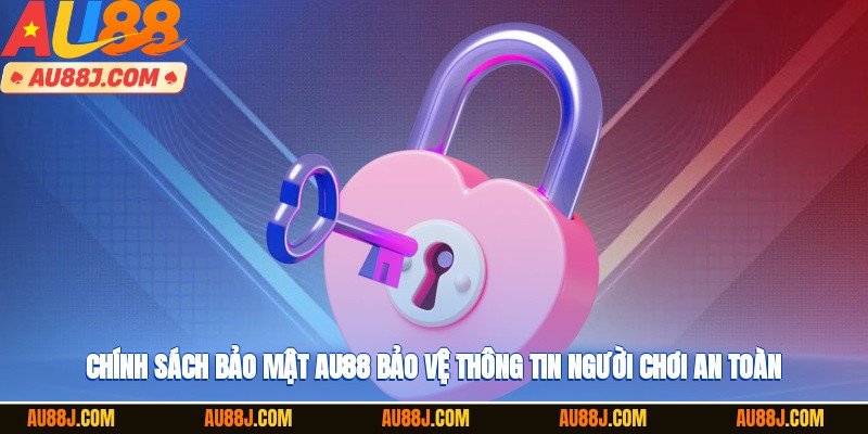 Chính sách bảo mật AU88 bảo vệ thông tin người chơi an toàn