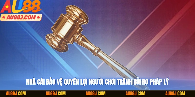 Nhà cái bảo vệ quyền lợi người chơi, tránh rủi ro pháp lý